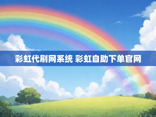 彩虹代刷网系统 彩虹自助下单官网