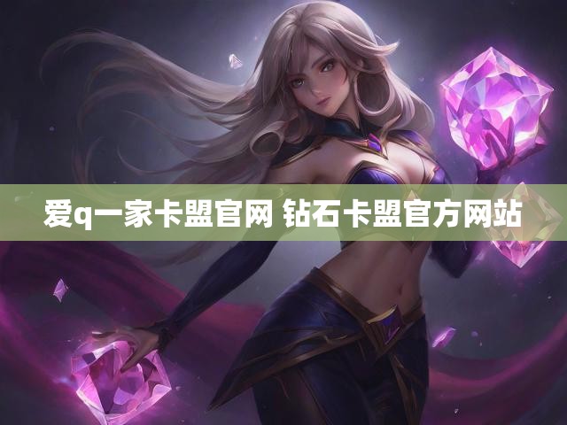 爱q一家卡盟官网 钻石卡盟官方网站