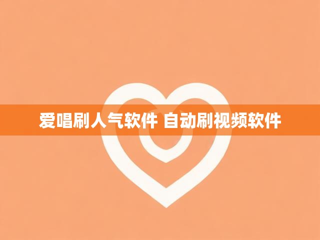 爱唱刷人气软件 自动刷视频软件