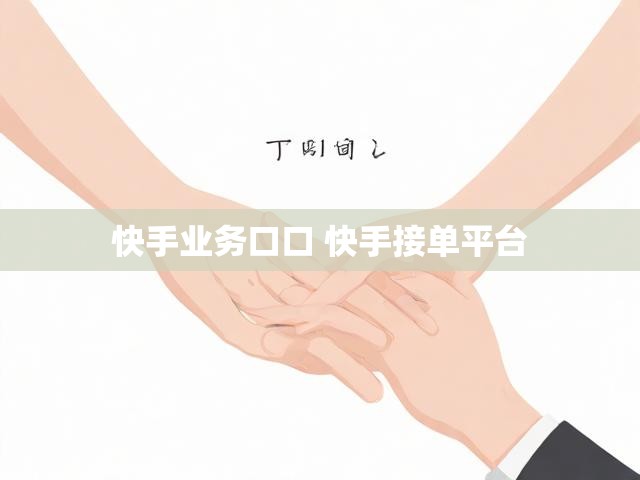 快手业务口口 快手接单平台
