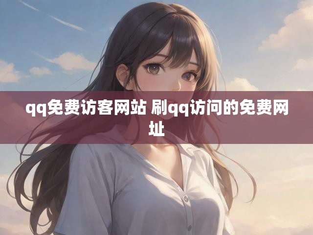 qq免费访客网站 刷qq访问的免费网址