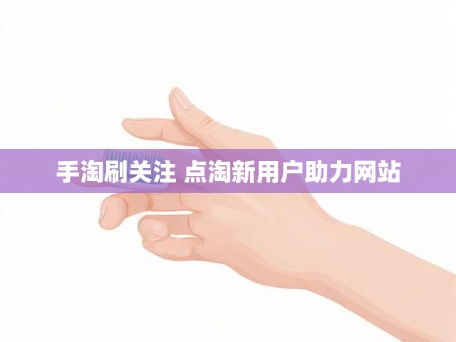 手淘刷关注 点淘新用户助力网站