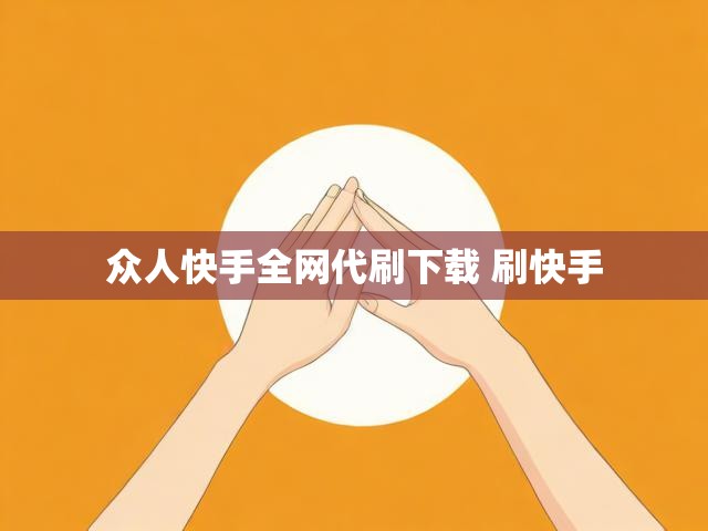 众人快手全网代刷下载 刷快手
