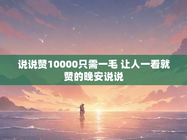 说说赞10000只需一毛 让人一看就赞的晚安说说
