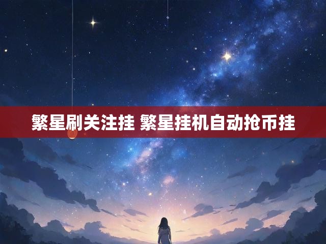 繁星刷关注挂 繁星挂机自动抢币挂