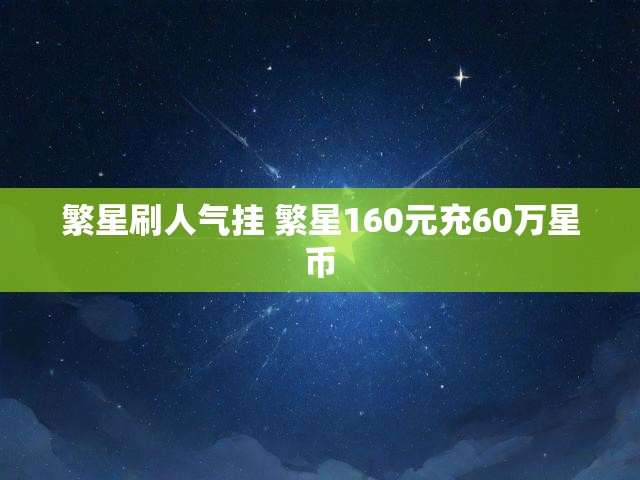 繁星刷人气挂 繁星160元充60万星币