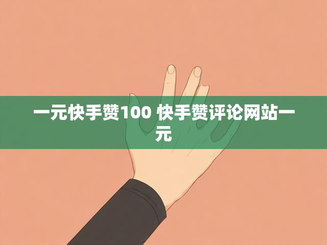 一元快手赞100 快手赞评论网站一元