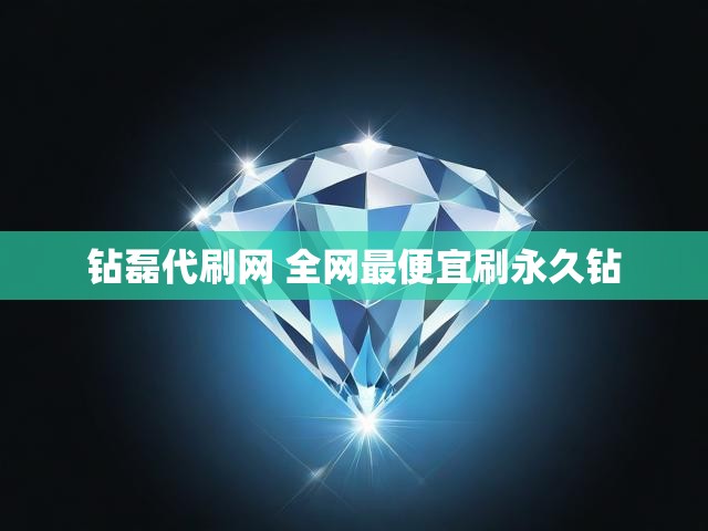 钻磊代刷网 全网最便宜刷永久钻