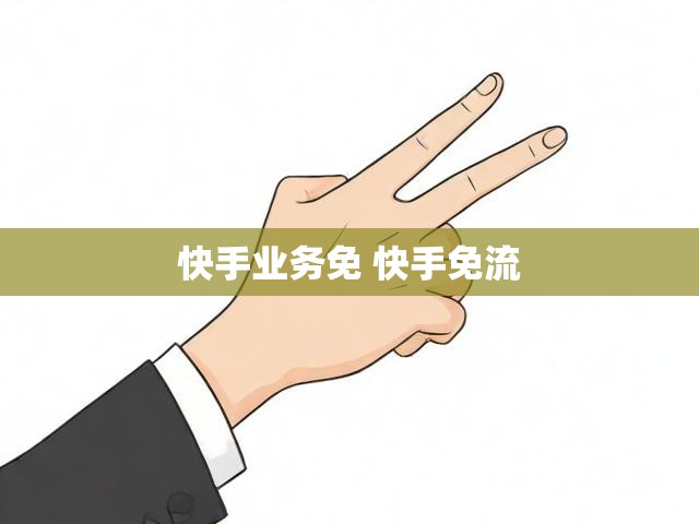 快手业务免 快手免流