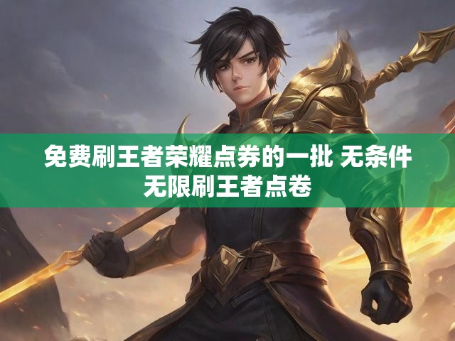 免费刷王者荣耀点券的一批 无条件无限刷王者点卷