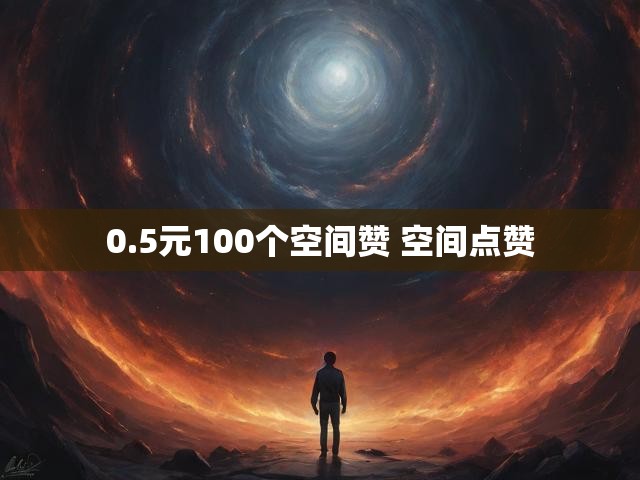 0.5元100个空间赞 空间点赞
