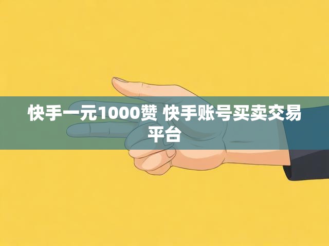 快手一元1000赞 快手账号买卖交易平台
