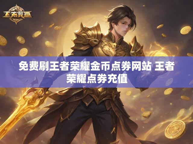 免费刷王者荣耀金币点券网站 王者荣耀点券充值