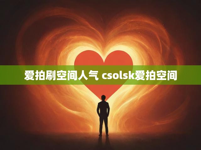 爱拍刷空间人气 csolsk爱拍空间