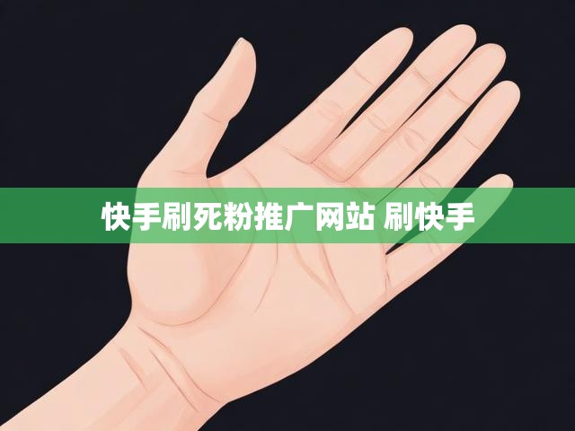 快手刷死粉推广网站 刷快手
