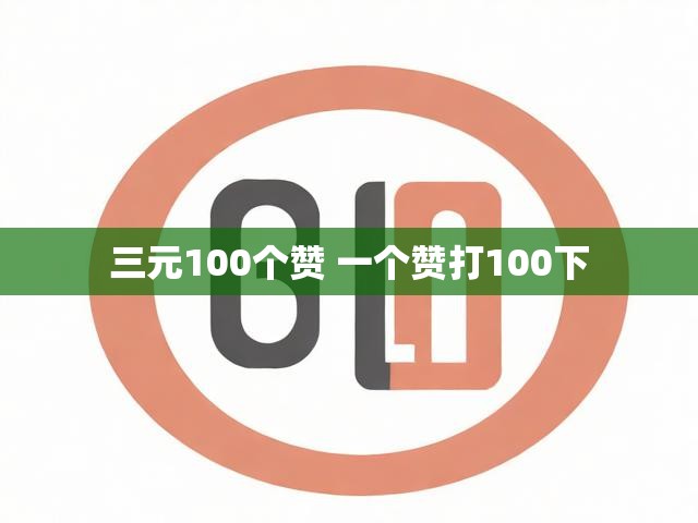 三元100个赞 一个赞打100下