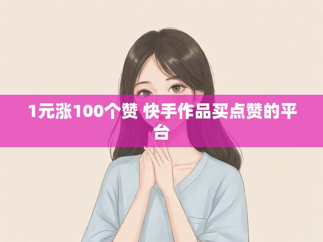 1元涨100个赞 快手作品买点赞的平台
