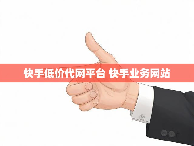 快手低价代网平台 快手业务网站