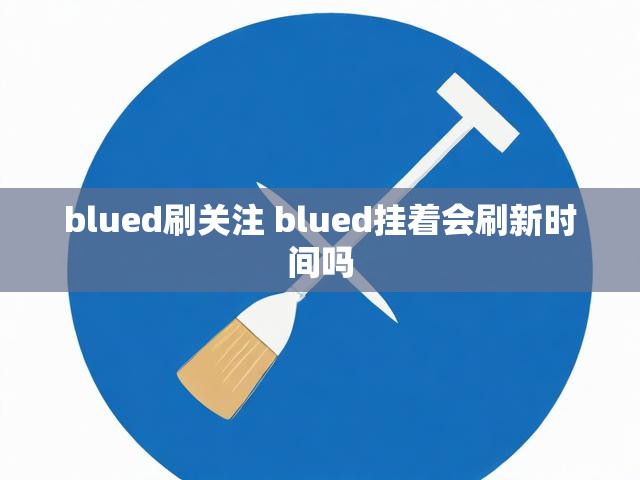 blued刷关注 blued挂着会刷新时间吗