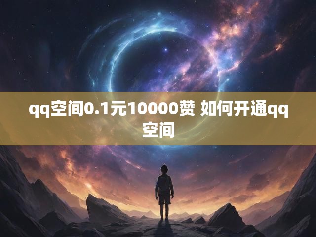 qq空间0.1元10000赞 如何开通qq空间