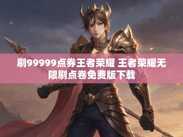 刷99999点券王者荣耀 王者荣耀无限刷点卷免费版下载