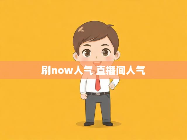 刷now人气 直播间人气