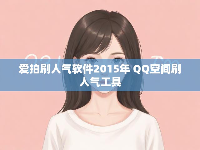 爱拍刷人气软件2015年 QQ空间刷人气工具
