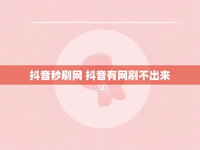 抖音秒刷网 抖音有网刷不出来