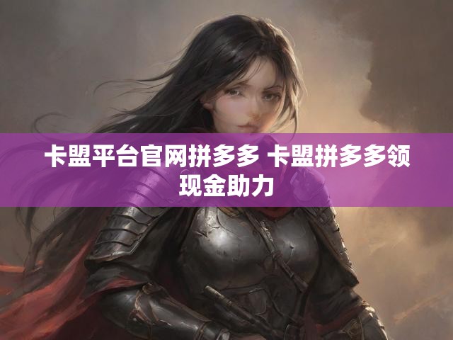 卡盟平台官网拼多多 卡盟拼多多领现金助力
