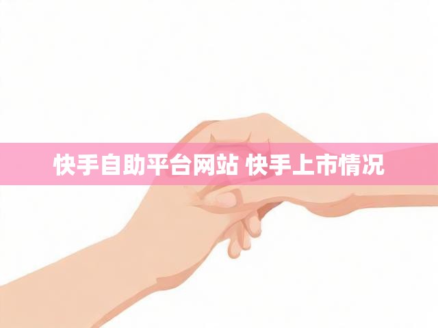 快手自助平台网站 快手上市情况