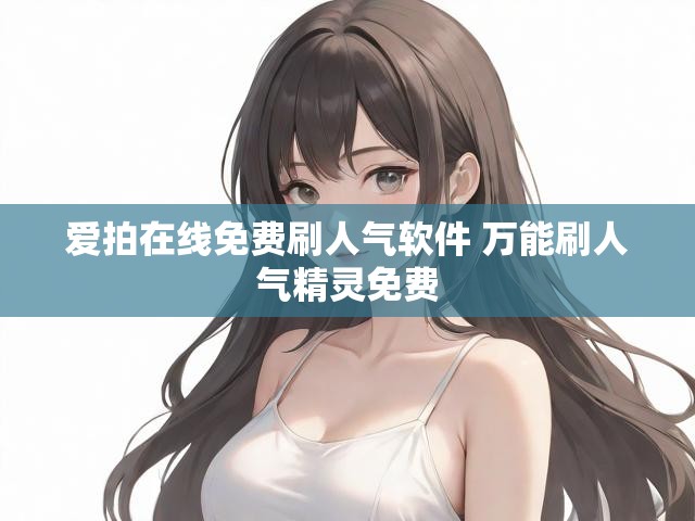 爱拍在线免费刷人气软件 万能刷人气精灵免费