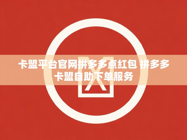卡盟平台官网拼多多点红包 拼多多卡盟自助下单服务