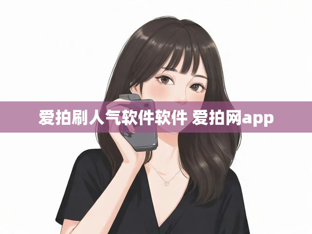 爱拍刷人气软件软件 爱拍网app