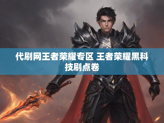 代刷网王者荣耀专区 王者荣耀黑科技刷点卷