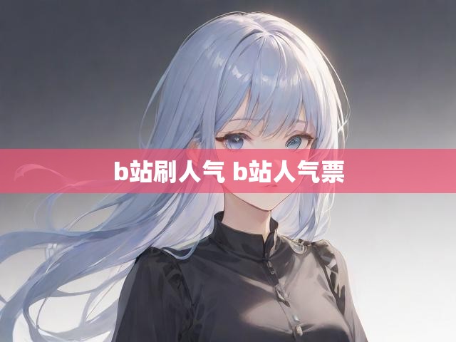 b站刷人气 b站人气票
