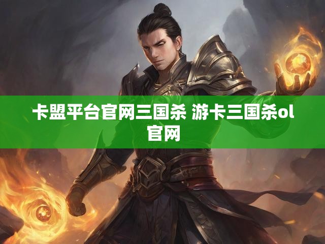 卡盟平台官网三国杀 游卡三国杀ol官网