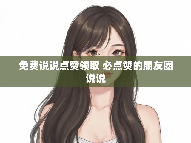 免费说说点赞领取 必点赞的朋友圈说说