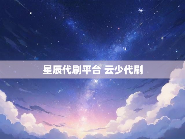 星辰代刷平台 云少代刷