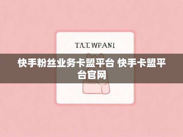 快手粉丝业务卡盟平台 快手卡盟平台官网