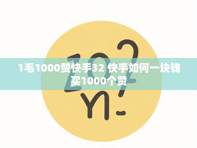 1毛1000赞快手32 快手如何一块钱买1000个赞