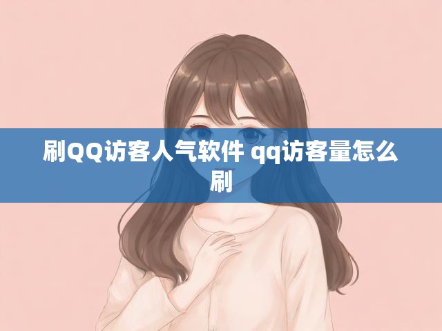 刷QQ访客人气软件 qq访客量怎么刷