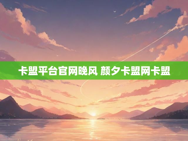 卡盟平台官网晚风 颜夕卡盟网卡盟
