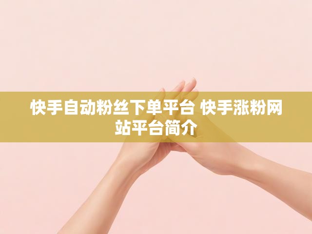 快手自动粉丝下单平台 快手涨粉网站平台简介