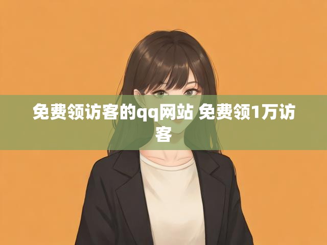 免费领访客的qq网站 免费领1万访客