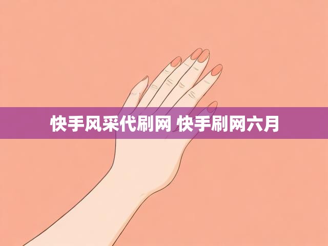 快手风采代刷网 快手刷网六月