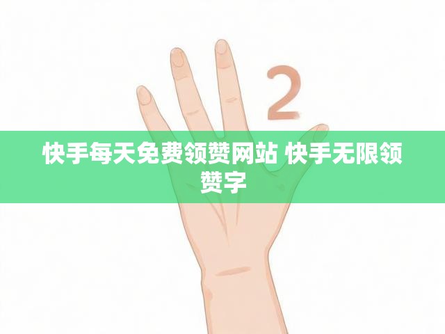 快手每天免费领赞网站 快手无限领赞字