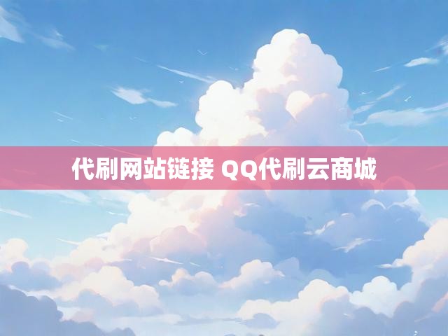 代刷网站链接 QQ代刷云商城