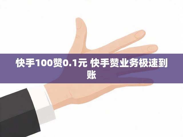 快手100赞0.1元 快手赞业务极速到账