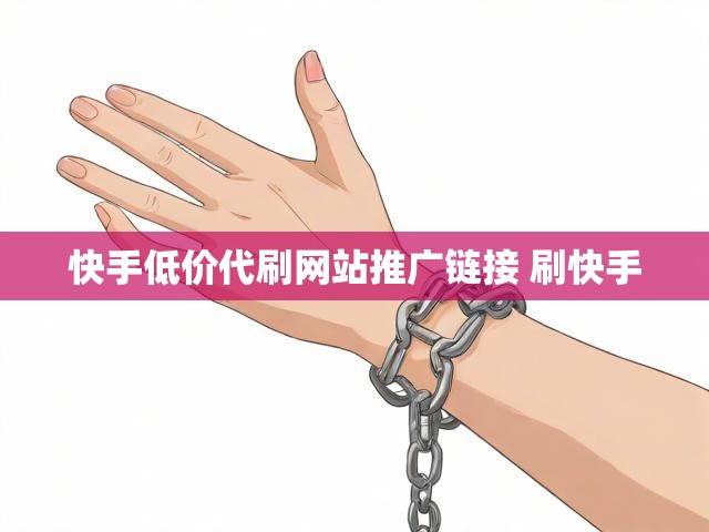 快手低价代刷网站推广链接 刷快手