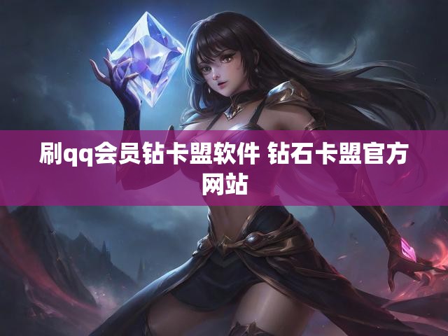 刷qq会员钻卡盟软件 钻石卡盟官方网站